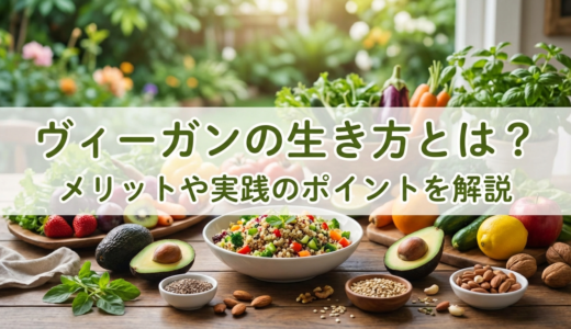 ヴィーガンの生き方とは？メリットや実践のポイントを解説