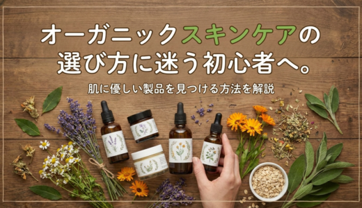 オーガニック スキンケアの選び方に迷う初心者へ。肌に優しい製品を見つける方法を解説